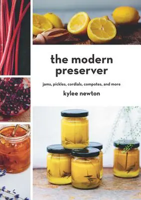 Le conservateur moderne : Confitures, cornichons, cordials, compotes, etc. - The Modern Preserver: Jams, Pickles, Cordials, Compotes, and More