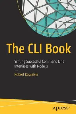 Le livre CLI : Écrire des interfaces en ligne de commande réussies avec Node.Js - The CLI Book: Writing Successful Command Line Interfaces with Node.Js