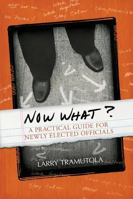 Et maintenant ? Un guide pratique pour les nouveaux élus - Now What?: A Practical Guide for Newly Elected Officials