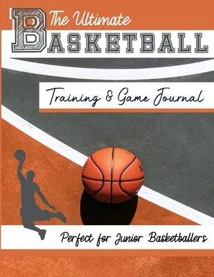 Le journal ultime d'entraînement et de jeu de basket-ball : Enregistrez et suivez votre entraînement, votre jeu et les performances de votre saison : Parfait pour les enfants et les adolescents : 8.5 x 11-i - The Ultimate Basketball Training and Game Journal: Record and Track Your Training Game and Season Performance: Perfect for Kids and Teen's: 8.5 x 11-i