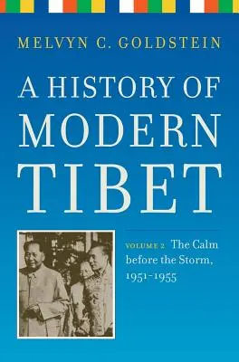 Histoire du Tibet moderne, volume 2 : Le calme avant la tempête, 1951-1955 - A History of Modern Tibet, Volume 2: The Calm Before the Storm 1951-1955