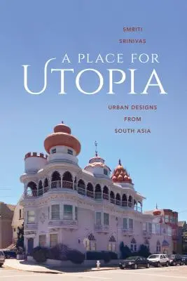 Une place pour l'utopie : Les conceptions urbaines de l'Asie du Sud - A Place for Utopia: Urban Designs from South Asia