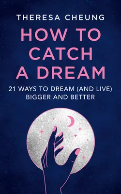 Comment attraper un rêve : 21 façons de rêver (et de vivre) mieux et plus grand - How to Catch a Dream: 21 Ways to Dream (and Live) Bigger and Better