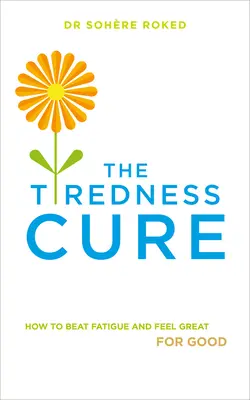 Le remède à la fatigue : comment vaincre la fatigue et se sentir bien pour de bon - The Tiredness Cure: How to Beat Fatigue and Feel Great for Good