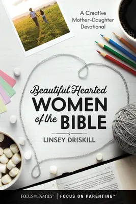 Les femmes au grand cœur de la Bible : Une dévotion créative mère-fille - Beautiful Hearted Women of the Bible: A Creative Mother-Daughter Devotional