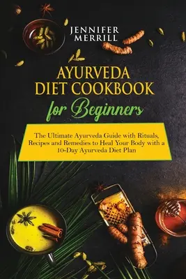 Livre de cuisine ayurvédique pour les débutants : Le guide ultime de l'Ayurvéda avec des rituels, des recettes et des remèdes pour guérir votre corps avec un régime Ayurvéda de 10 jours Pla - Ayurveda Diet Cookbook for Beginners: The Ultimate Ayurveda Guide with Rituals, Recipes and Remedies to Heal Your Body with a 10-Day Ayurveda Diet Pla