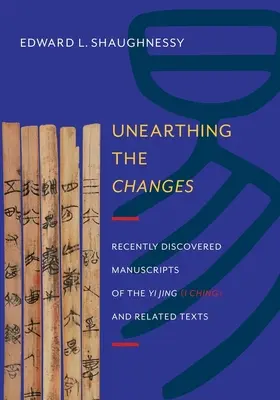 Dévoiler les changements : Manuscrits récemment découverts du Yi Jing«  ( »I Ching« ) et de textes apparentés ». - Unearthing the Changes: Recently Discovered Manuscripts of the Yi Jing