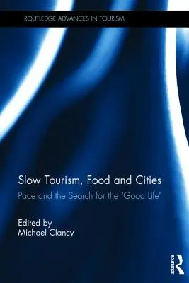 Tourisme lent, alimentation et villes : Le rythme et la recherche de la bonne vie - Slow Tourism, Food and Cities: Pace and the Search for the Good Life