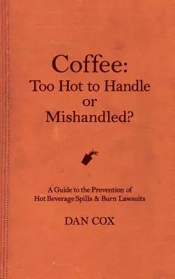 Le café : Trop chaud pour être manipulé ou mal manipulé : Un guide sur les déversements de boissons chaudes et les procès pour brûlures - Coffee: Too Hot To Handle or Mishandled: A Guide to Hot Beverage Spills and Burn Lawsuits