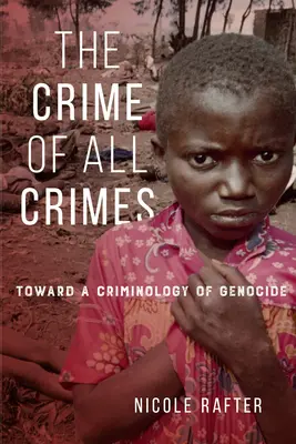 Le crime de tous les crimes : Vers une criminologie du génocide - The Crime of All Crimes: Toward a Criminology of Genocide