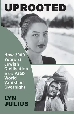 Déracinés : Comment 3000 ans de civilisation juive dans le monde arabe ont disparu du jour au lendemain - Uprooted: How 3000 Years of Jewish Civilization in the Arab World Vanished Overnight