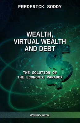 Richesse, richesse virtuelle et dette : la solution du paradoxe économique - Wealth, Virtual Wealth and Debt: The Solution of the Economic Paradox