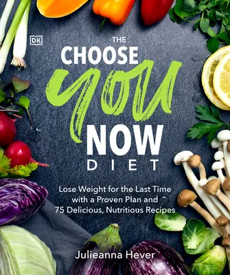 Le régime « Choose You Now » : Perdre du poids pour la dernière fois avec un plan éprouvé et 75 recettes délicieuses et nutritives. - The Choose You Now Diet: Lose Weight for the Last Time with a Proven Plan and 75 Delicious, Nutritious Re