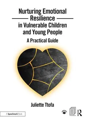 Nourrir la résilience émotionnelle chez les enfants et les jeunes vulnérables : Un guide pratique - Nurturing Emotional Resilience in Vulnerable Children and Young People: A Practical Guide