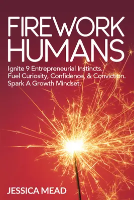 Les humains en feu d'artifice : Susciter un état d'esprit de croissance. Allumer les 9 instincts entrepreneuriaux. Alimenter le courage, la curiosité, la confiance et la conviction. - Firework Humans: Spark a Growth Mindset. Ignite 9 Entrepreneurial Instincts. Fuel Courage, Curiosity, Confidence, & Conviction.
