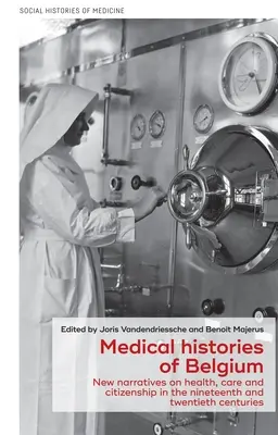 Histoires médicales de la Belgique : Nouveaux récits sur la santé, les soins et la citoyenneté aux XIXe et XXe siècles - Medical Histories of Belgium: New Narratives on Health, Care and Citizenship in the Nineteenth and Twentieth Centuries