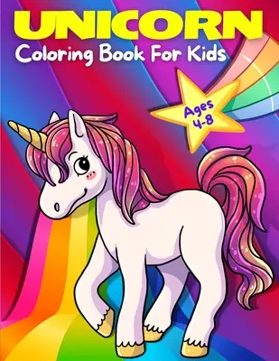 Livre de coloriage sur les licornes pour les enfants de 4 à 8 ans : Des pages de coloriage adorables, mignonnes, amusantes et magiques sur les licornes pour les filles et les garçons âgés de 4 - 5 - 6 - 7 - 8 - 9 ans (K - Unicorn Coloring Book For Kids Ages 4-8: Adorable, Cute, Fun And Magical Unicorns Coloring Pages For Girls And Boys For Ages 4 - 5 - 6 - 7 - 8 - 9. (K