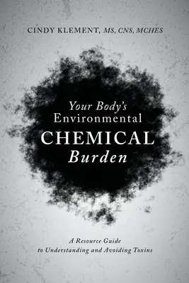 La charge chimique environnementale de votre corps : Un guide de ressources pour comprendre et éviter les toxines - Your Body's Environmental Chemical Burden: A Resource Guide to Understanding and Avoiding Toxins