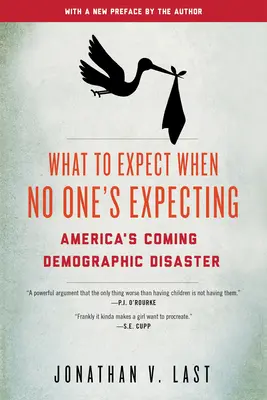 À quoi s'attendre quand personne ne s'y attend : Le désastre démographique à venir de l'Amérique - What to Expect When No One's Expecting: America's Coming Demographic Disaster