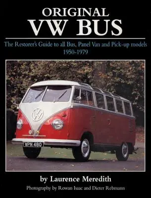 Original VW Bus : Le guide du restaurateur pour tous les modèles de bus, de fourgonnettes et de pick-up 1950-1979 - Original VW Bus: The Restorer's Guide to All Bus, Panel Van and Pick-Up Models 1950-1979