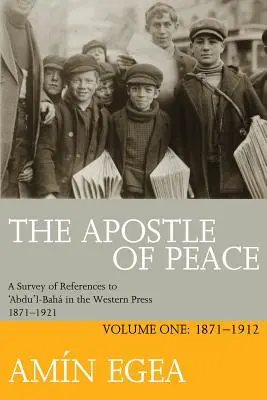 L'apôtre de la paix : Une enquête sur les références à 'Abdu'l-Bah dans la presse occidentale 1871-1921, Volume Un : 1871-1912 - The Apostle of Peace: A Survey of References to 'Abdu'l-Bah in the Western Press 1871-1921, Volume One: 1871-1912