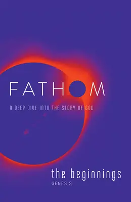 Études bibliques Fathom : Le Journal de l'étudiant (Genèse) : Une plongée profonde dans l'histoire de Dieu - Fathom Bible Studies: The Beginnings Student Journal (Genesis): A Deep Dive Into the Story of God