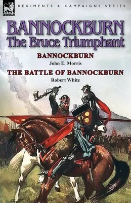 Bannockburn, 1314 : Le Bruce triomphant - Bannockburn par John E. Morris & la bataille de Bannockburn par Robert White - Bannockburn, 1314: The Bruce Triumphant-Bannockburn by John E. Morris & the Battle of Bannockburn by Robert White