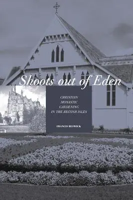 Shoots Out of Eden - Christian Monastic Gardening in the British Isles (Les pousses d'Eden - Le jardinage monastique chrétien dans les îles britanniques) - Shoots Out of Eden - Christian Monastic Gardening in the British Isles