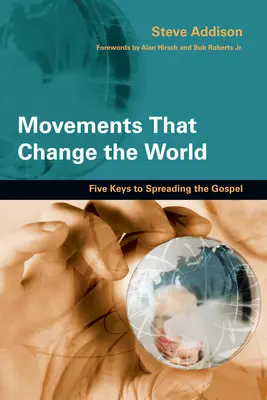 Les mouvements qui changent le monde : Cinq clés pour répandre l'Évangile - Movements That Change the World: Five Keys to Spreading the Gospel