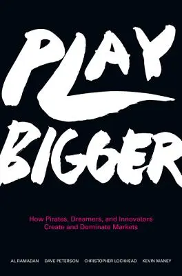 Jouer plus grand : Comment les pirates, les rêveurs et les innovateurs créent et dominent les marchés - Play Bigger: How Pirates, Dreamers, and Innovators Create and Dominate Markets