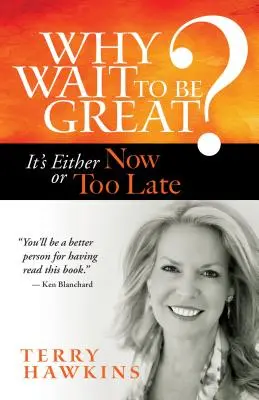 Pourquoi attendre pour être grand ? C'est maintenant ou trop tard - Why Wait to Be Great?: It's Either Now or Too Late
