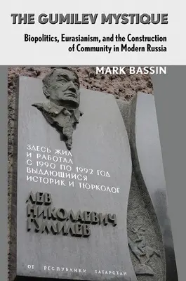 La mystique Gumilev : La biopolitique, l'eurasisme et la construction de la communauté dans la Russie moderne - The Gumilev Mystique: Biopolitics, Eurasianism, and the Construction of Community in Modern Russia