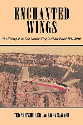 L'aile enchantée : L'histoire de la patrouille aérienne civile de l'aile du Nouveau-Mexique - Enchanted Wing: The History of the New Mexico Wing Civil Air Patrol