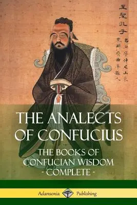 Les Analectes de Confucius : Les livres de la sagesse confucéenne - Complet - The Analects of Confucius: The Books of Confucian Wisdom - Complete