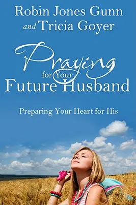 Prier pour son futur mari : Préparer votre coeur pour le sien - Praying for Your Future Husband: Preparing Your Heart for His