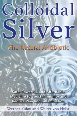 Argent colloïdal : L'antibiotique naturel - Colloidal Silver: The Natural Antibiotic