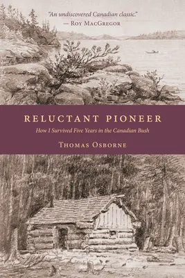Pionnier réticent : Comment j'ai survécu cinq ans dans le bush canadien - Reluctant Pioneer: How I Survived Five Years in the Canadian Bush