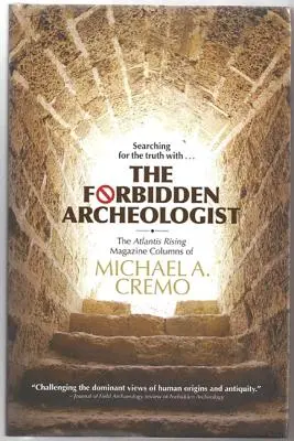 L'archéologue interdit : Les chroniques de Michael A. Cremo dans le magazine Atlantis Rising - Forbidden Archeologist: The Atlantis Rising Magazine Columns of Michael A. Cremo