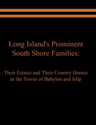 Familles éminentes de la rive sud de Long Island : Leurs domaines et leurs maisons de campagne dans les villes de Babylon et d'Islip - Long Island's Prominent South Shore Families: Their Estates and Their Country Homes in the Towns of Babylon and Islip