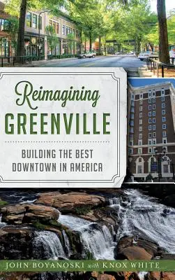 Réimaginer Greenville : Construire le meilleur centre-ville d'Amérique - Reimagining Greenville: Building the Best Downtown in America