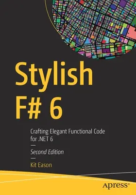 Stylish F# 6 : Crafting Elegant Functional Code for Net 6 (en anglais) - Stylish F# 6: Crafting Elegant Functional Code for Net 6