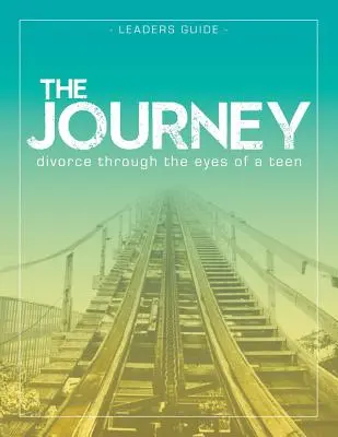 L'odyssée : Le divorce à travers les yeux d'un adolescent Guide de l'animateur - The Journey: Divorce Through the Eyes of a Teen Leader's Guide