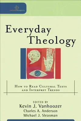 La théologie au quotidien : comment lire les textes culturels et interpréter les tendances - Everyday Theology: How to Read Cultural Texts and Interpret Trends