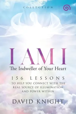 JE SUIS MOI L'envahisseur de votre cœur - « Collection » : 52 leçons pour vous aider à vous connecter à la véritable source d'illumination et de puissance qui est en vous - I AM I The Indweller of Your Heart-'Collection': 52 Lessons to Help You Connect with the Real Source of Illumination and Power Within