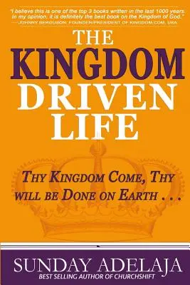 La vie guidée par le Royaume : Que ton règne vienne, que ta volonté soit faite sur terre ... . - The Kingdom Driven Life: Thy Kingdom Come, Thy will be Done on Earth . . .