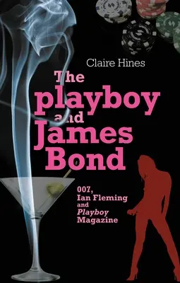 Le Playboy et James Bond : 007, Ian Fleming et le magazine Playboy - The Playboy and James Bond: 007, Ian Fleming, and Playboy Magazine