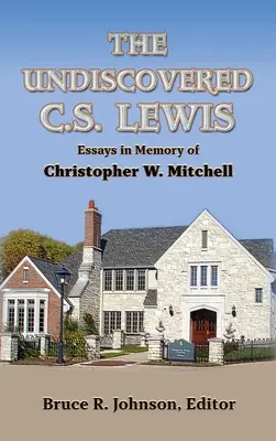 L'inconnu C. S. Lewis : Essais à la mémoire de Christopher W. Mitchell - The Undiscovered C. S. Lewis: Essays in Memory of Christopher W. Mitchell