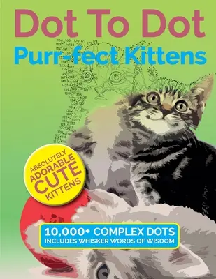 Dot To Dot Purr-fect Kittens : Des chatons absolument adorables à compléter et à colorier - Dot To Dot Purr-fect Kittens: Absolutely Adorable Cute Kittens to Complete and Colour