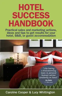 Hotel Success Handbook - Idées pratiques de vente et de marketing, actions et conseils pour obtenir des résultats pour votre petit hôtel, votre chambre d'hôte ou votre hébergement. - Hotel Success Handbook - Practical Sales and Marketing Ideas, Actions, and Tips to Get Results for Your Small Hotel, B&b, or Guest Accommodation.