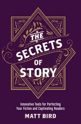 Les secrets de l'histoire : Des outils innovants pour perfectionner votre fiction et captiver vos lecteurs - The Secrets of Story: Innovative Tools for Perfecting Your Fiction and Captivating Readers